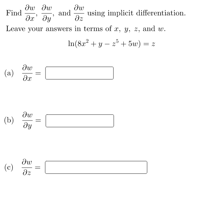 dw dw
Find
and
using implicit differentiation.
dz
Leave your answers in terms of x, y, z, and w.
In(8x2 + y – z+ 5w)
=
(a)
(b)
ду
|3|
(c)
dz
