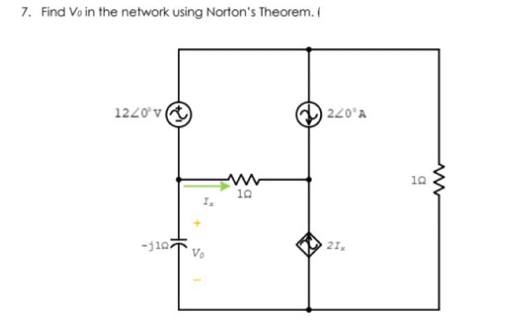 7. Find Vo in the network using Norton's Theorem. (
1220°v
220°A
10
10
21x
-j107
Vo
