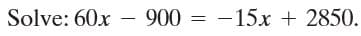 Solve: 60x – 900 = -15x + 2850.
