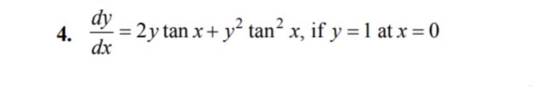 dy
2y tan x+ y² tan? x, if y = 1 at x = 0
dx
4.
