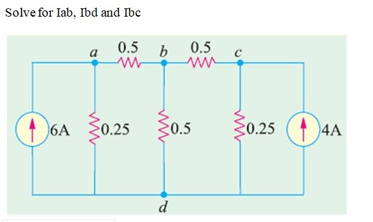 Solve for Iab, Ibd and Ibc
0.5 b
0.5
6A
0.25
0.5
0.25 ()
4A
d
ww
