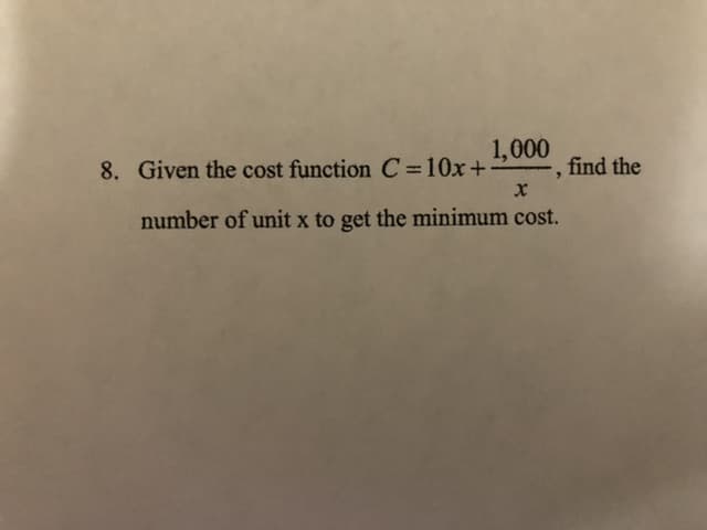 1,000
8. Given the cost function C=10x+-
find the
number of unit x to get the minimum cost.
