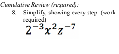 Cumulative Review (required):
8. Simplify, showing every step (work
required)
2-3x²z-7
Z.
