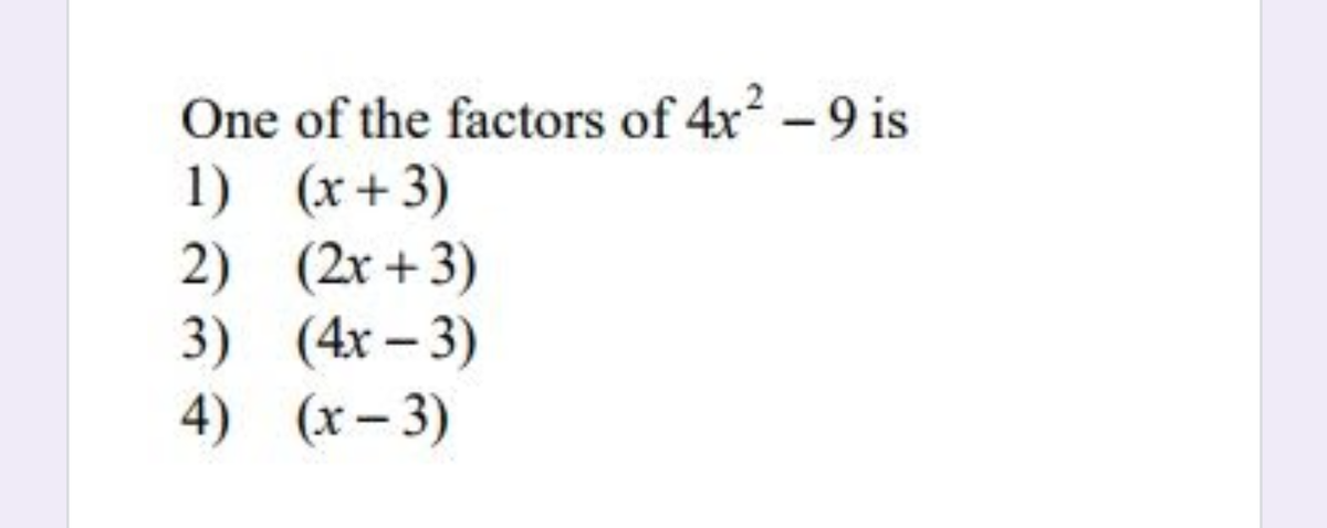 One of the factors of 4x -9 is
1) (x+3)
2) (2x +3)
3) (4x – 3)
4) (x- 3)

