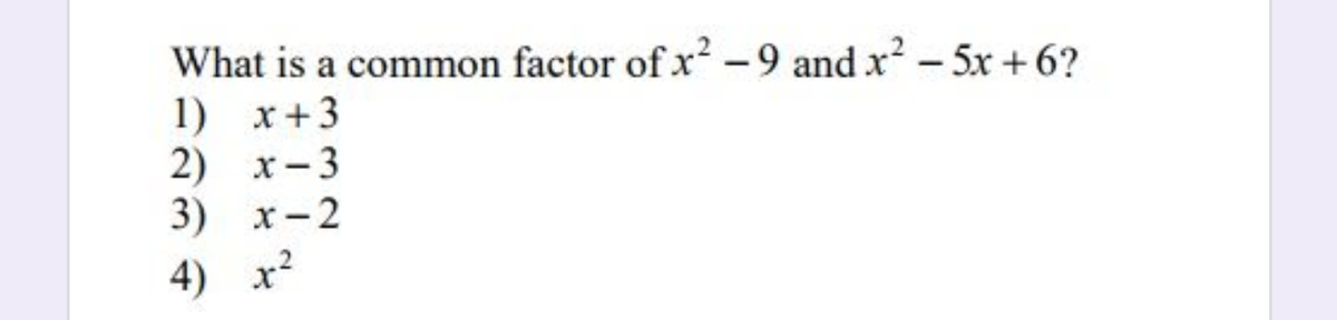 What is a common factor of x-9 and x² - 5x + 6?
1) x+3
2) x-3
3) x-2
|
4) x2
