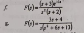 s
F(s) = (s + 3)e **
3² (5+2)
1. F(3) =
3s +4
®s[52 + 6s +13)
F(s) = =