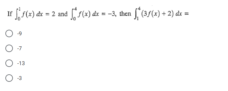 If f1e) & = 2 and /(<) de --
(x) dx = -3, then f'(3/(x) + 2) dr =
%3D
-9
-7
-13
-3

