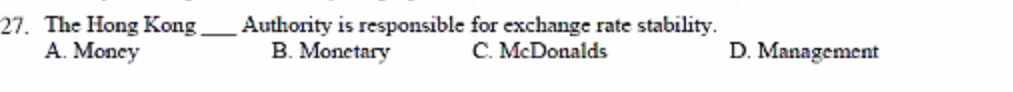 27. The Hong Kong
A. Money
Authority is responsible for exchange rate stability.
B. Monetary
C. McDonalds
D. Management
