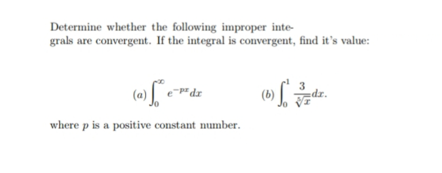 Determine whether the following improper inte-
grals are convergent. If the integral is convergent, find it's value:
3
(6) dz.
(a)
e-pz dx
"xp:
where p is a positive constant number.
