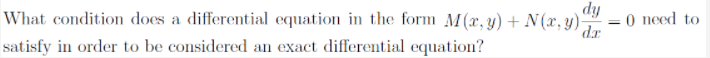 dy
What condition does a differential equation in the form M(x, y) + N (x, y)-
dr
O need to
%3D
satisfy in order to be considered an exact differential equation?
