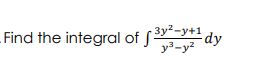 Find the integral of ³y²-y+1 dy
y²-y²