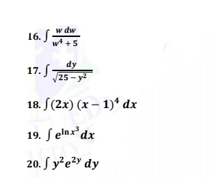 w dw
16. S
w* +5
dy
17. -
25 - у2
18. /(2х) (х — 1)4 dx
|
19. S elnxdx
20. S y²e²y dy

