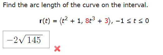 Find the arc length of the curve on the interval.
r(t) = (t² + 1, 8t³ + 3), −1 ≤ t ≤ 0
-2√145
X