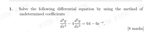 1.
UTM Solve the following differential equation by using the method of
undetermined coefficients
d'y
d'y
= 64-6e-MOUTM
dx4
dx²
[8 marks]