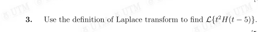 3.
Use the definition of Laplace transform to find L(PªH(t – 5)}
UTM
-