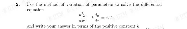 (OUT) 2.
Use the method of
equation
OUTariation of parameters to solve the
d'y
dy
- k-
= xe²
dr²
dx
and write your answer in terms of the positive constant k.
UTM e differential