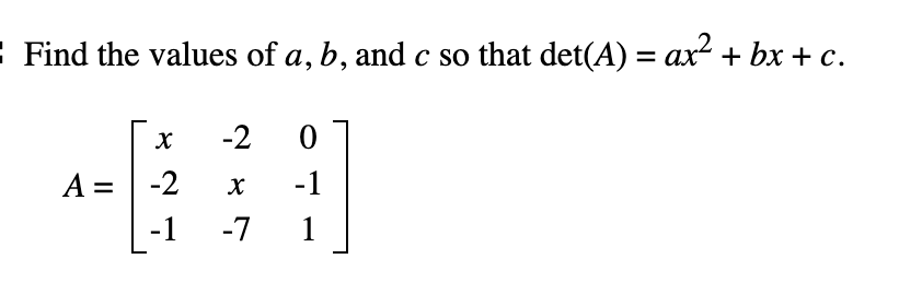 I Find the values of a, b, and c so that det(A) = ax² + bx + c.
-2
A =
-2
-1
-1
-7
1
