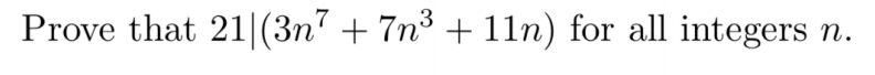 n.
Prove that 21|(3n7 + 7n³ + 11n) for all integers
