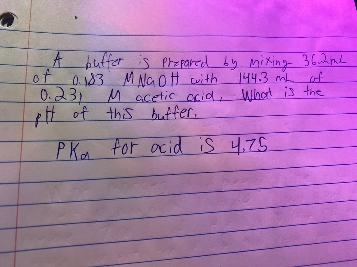 A buffer is Prepared by mi King 36.2mL
of o133
O.23) M acetic acid,
H of this butfer.
1443 mL
What is the
MNGOH cuith
of
PK tor acid is 4,75
