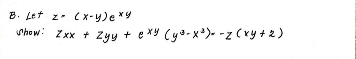 B. Let z- ( x-y)e×y
Show: Zxx + zyy + e xy Cya-x³)- -z (xy+ 2)
3
