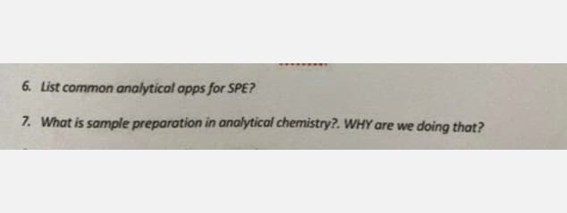 6. List common analytical apps for SPE?
7. What is sample preparation in analytical chemistry?. WHY are we doing that?
