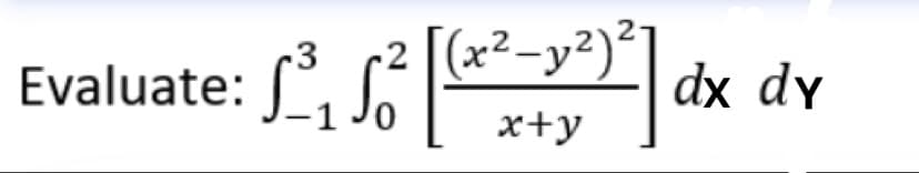 Evaluate: ³₁²[*
•2 [(x²-y²)²]
x+y
dx dy