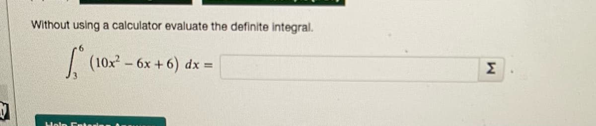 Without using a calculator evaluate the definite integral.
| (10x- 6x +6) dx =
Σ
Heln Fnterins A.
