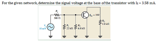 For the given network, determine the signal voltage at the base ofthe transistor with Ig = 3.58 mA.
B- 160
300 0
Re
10mv
* 22 k 68 k
