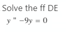 Solve the ff DE
y " -9y = 0

