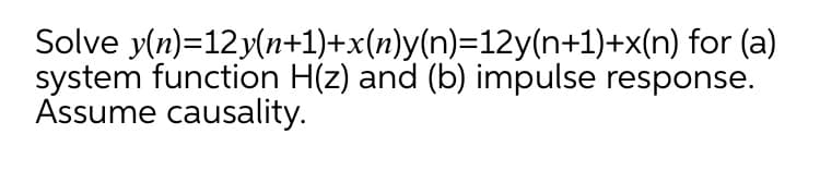 Solve y(n)=12y(n+1)+x(n)y(n)=12y(n+1)+x(n) for (a)
system function H(z) and (b) impulse response.
Assume causality.

