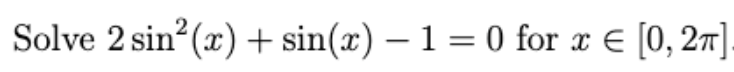 Solve 2 sin (x) + sin(x) – 1 = 0 for x € [0, 27]

