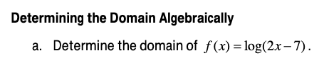 Determining the Domain Algebraically
a. Determine the domain of ƒ(x)=log(2x-7).
