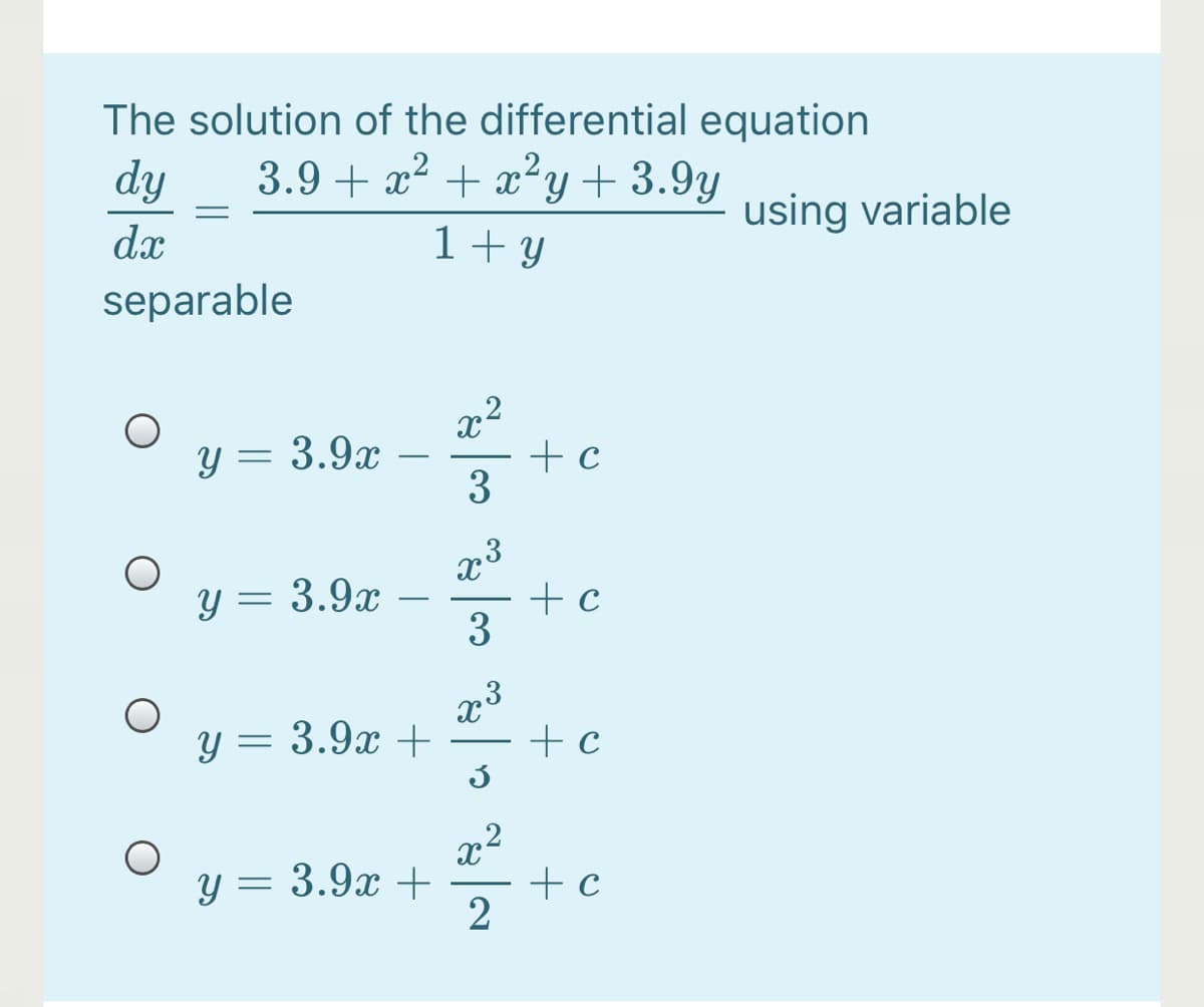 The solution of the differential equation
2,
dy
3.9 + x² + x²y+ 3.9y
using variable
dx
1+ y
separable
Y =
y = 3.9x -
+ c
3
y = 3.9x
+ c
3
y = 3.9x +
+ c
x2
y = 3.9x +
+c
2
