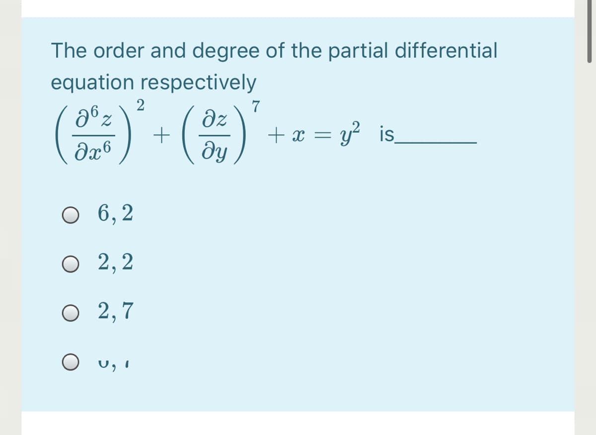The order and degree of the partial differential
equation respectively
2
26 z
7
dz
+ x = y? is
O 6,2
О 2,2
О 2,7
O u, I
