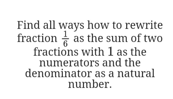 Find all ways how to rewrite
fraction - as the sum of two
fractions with 1 as the
numerators and the
denominator as a natural
number.
