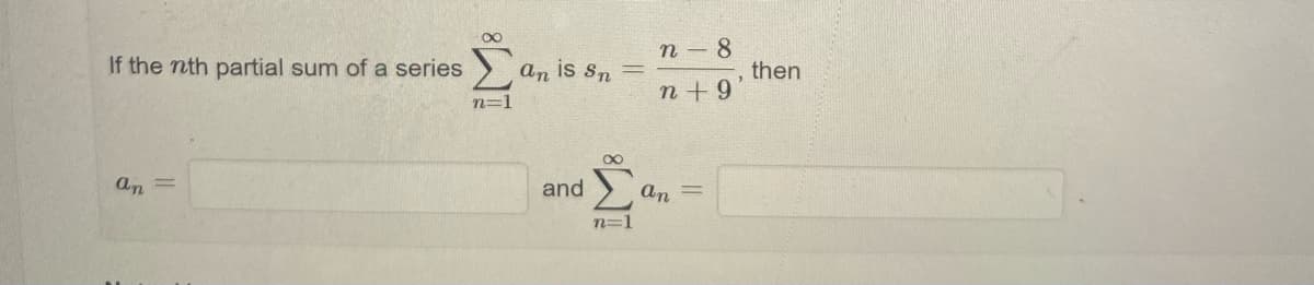 n - 8
If the nth partial sum of a series
an is sn
then
n + 9
n=1
an
and
an
n=1
