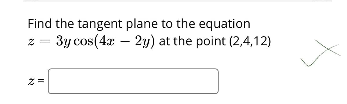 Find the tangent plane to the equation
Зу сos(4a -
2y) at the point (2,4,12)
= Z
II
