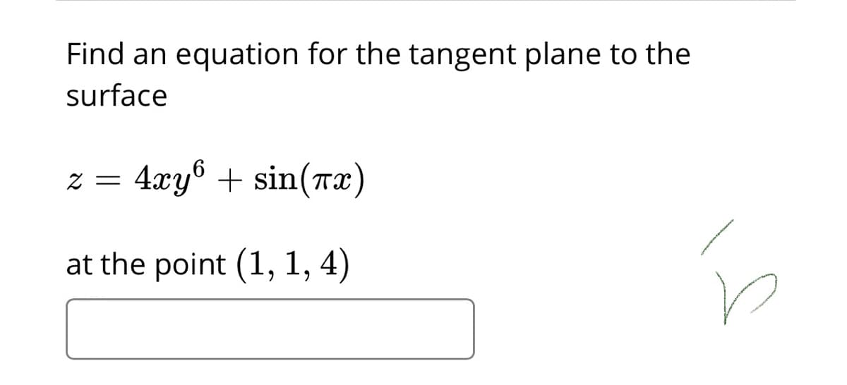 Find an equation for the tangent plane to the
surface
4xy6 + sin(rx)
Z =
at the point (1, 1,
