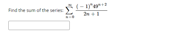 Find the sum of the series:
(- 1)"49"+2
2n + 1
n=0
