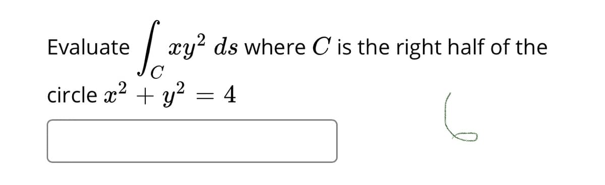 Evaluate
xy? ds where C is the right half of the
circle x2 + y?
4
