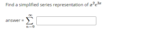 Find a simplified series representation of x?e3
answer =
n=0
