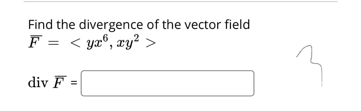Find the divergence of the vector field
F
< ya®, xy² :
div F
