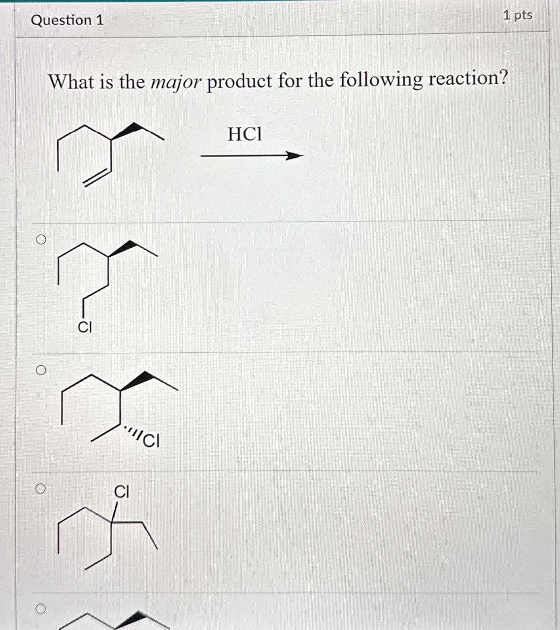 Question 1
1 pts
What is the major product for the following reaction?
"C\
CI
HC1