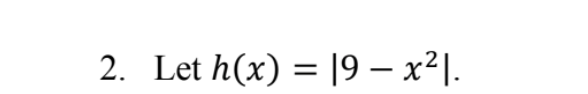 2. Let h(x) = |9 – x²].
