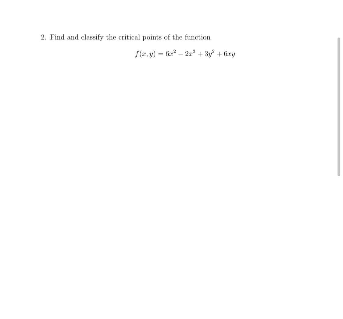 2. Find and classify the critical points of the function
f(x, y)
6x2 – 2x3 + 3y² + 6xy

