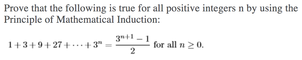 Prove that the following is true for all positive integers n by using the
Principle of Mathematical Induction:
3n+1 – 1
1+3+9+27+…+3".
for all n > 0.
...
2
