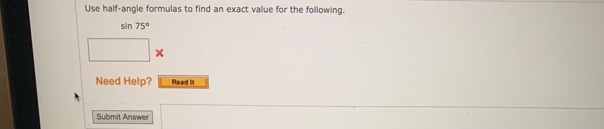 Use half-angle formulas to find an exact value for the following.
sin 75⁰
Need Help?
Submit Answer
X
Read It