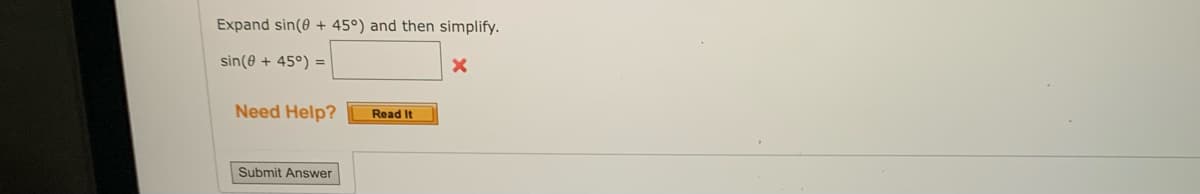 Expand sin(0 + 45°) and then simplify.
sin(8 + 45°) =
X
Read It
Need Help?
Submit Answer