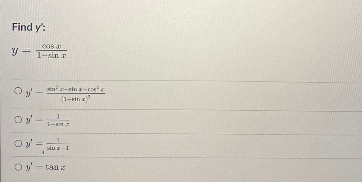 Find y':
y =
COS
1-sin x
O y'=
=
sin² x-sin x-
(1-sin x)²
1
O y =
1-sin x
1
O y
=
sin x-1
O y = tan x
c-cos² a