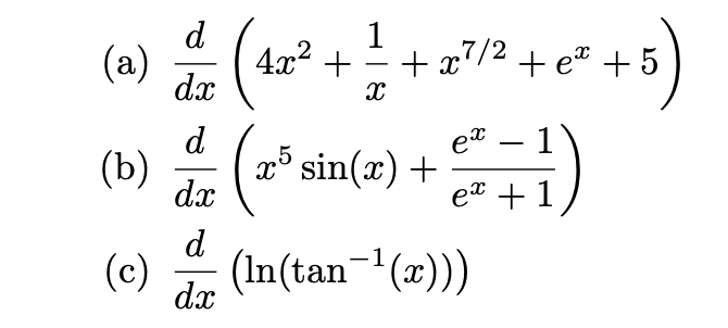 d
1
(2) — (42² + — + x²/²2 +6² +5)
-
dx
X
1
d
dx
ex + 1
d
dx
(b)
(c)
ex
x5 sin(x) +
(In(tan¯¹(x)))